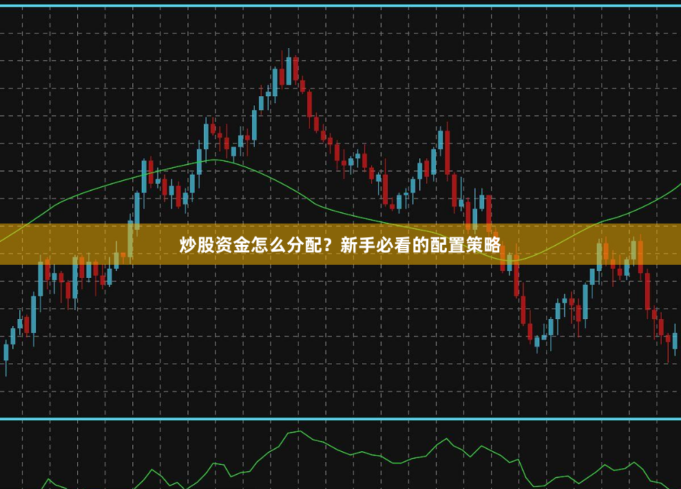 炒股资金怎么分配？新手必看的配置策略