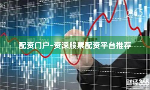 配资门户-资深股票配资平台推荐