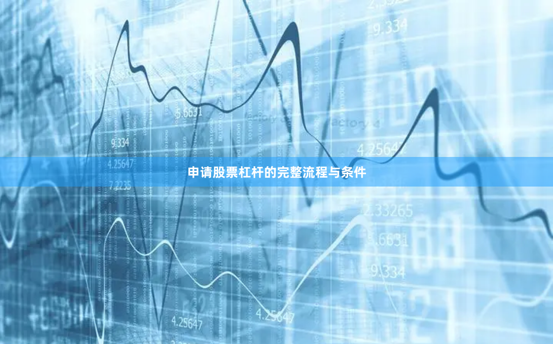 申请股票杠杆的完整流程与条件