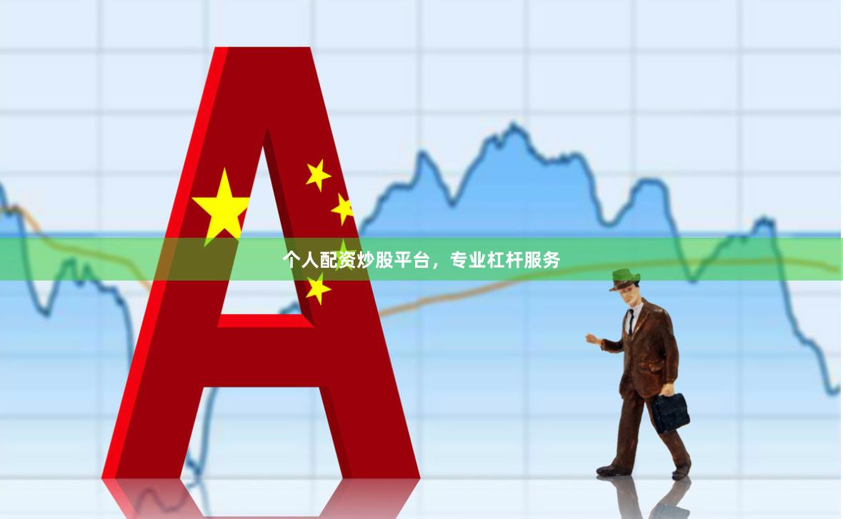 个人配资炒股平台，专业杠杆服务