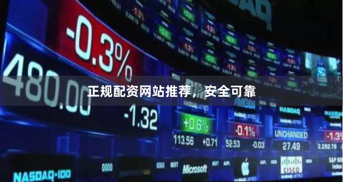 正规配资网站推荐，安全可靠