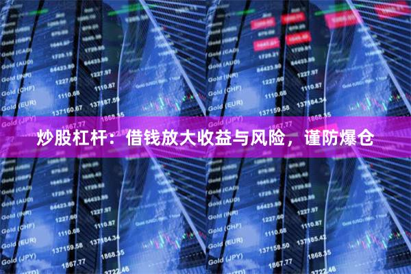 炒股杠杆:借钱放大收益与风险,谨防爆仓